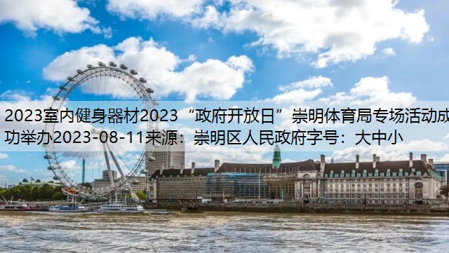 2023室内健身器材2023“政府开放日”崇明体育局专场活动成功举办2023-08-11来源：崇明区人民政府字号：大中小