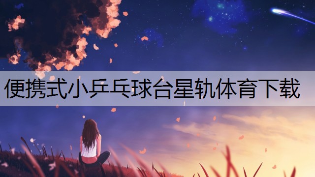 便携式小乒乓球台星轨体育下载