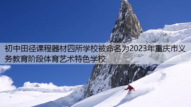 初中田径课程器材四所学校被命名为2023年重庆市义务教育阶段体育艺术特色学校