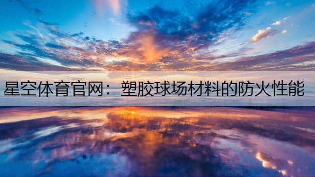 塑胶球场材料的防火性能