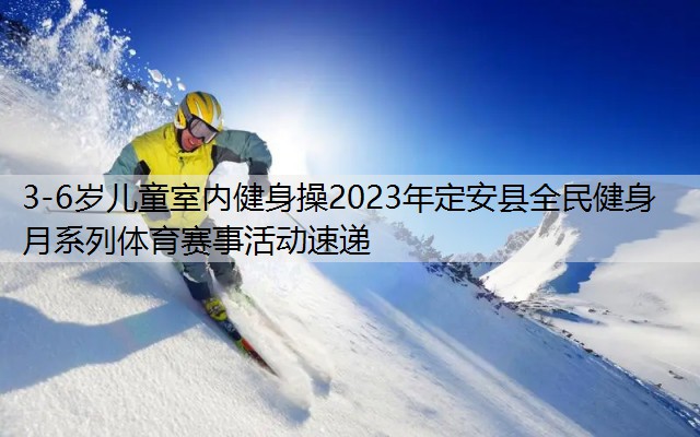 3-6岁儿童室内健身操2023年定安县全民健身月系列体育赛事活动速递