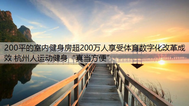 200平的室内健身房超200万人享受体育数字化改革成效 杭州人运动健身“真当方便”